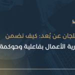 إدارة اللجان عن بُعد: كيف تضمن استمرارية الأعمال بفاعلية وحوكمة كاملة؟